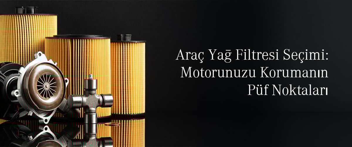 Araç Yağ Filtresi Seçimi: Motorunuzu Korumanın Püf Noktaları